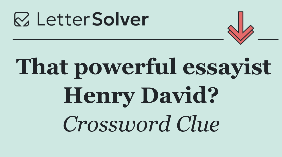 That powerful essayist Henry David?