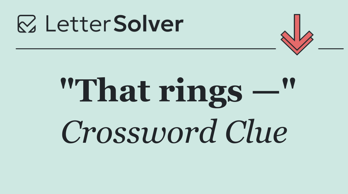 "That rings —"