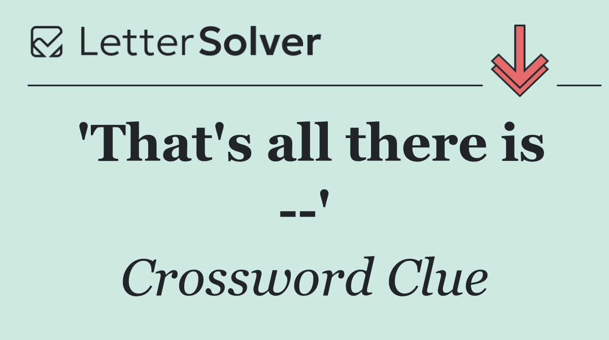 'That's all there is   '