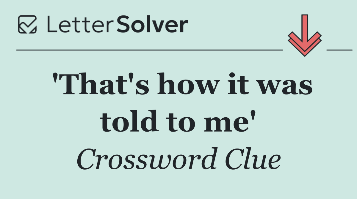 'That's how it was told to me'
