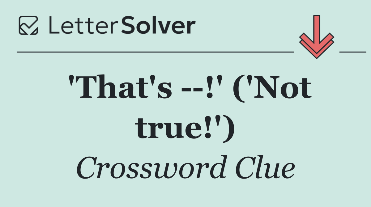 'That's   !' ('Not true!')