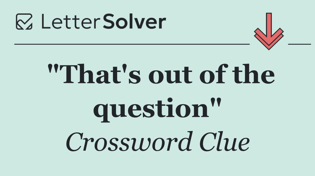 "That's out of the question"