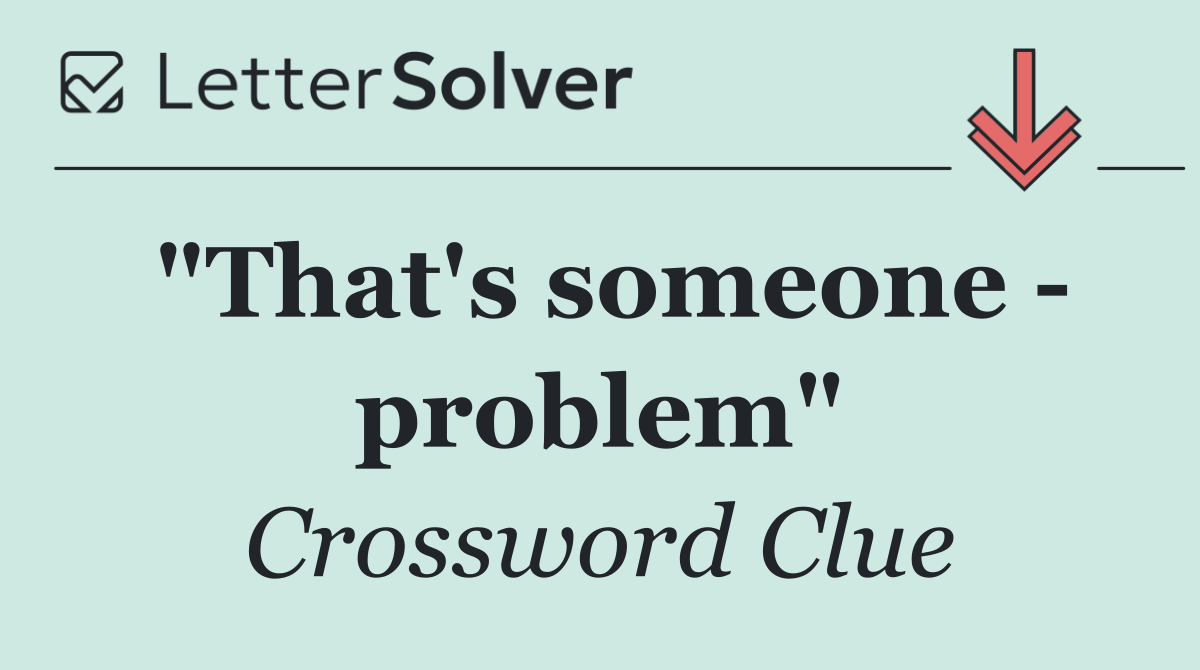 "That's someone   problem"
