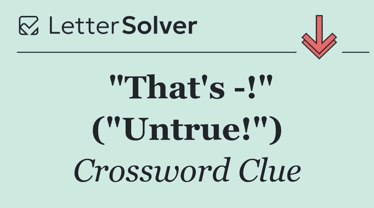 "That's  !" ("Untrue!")