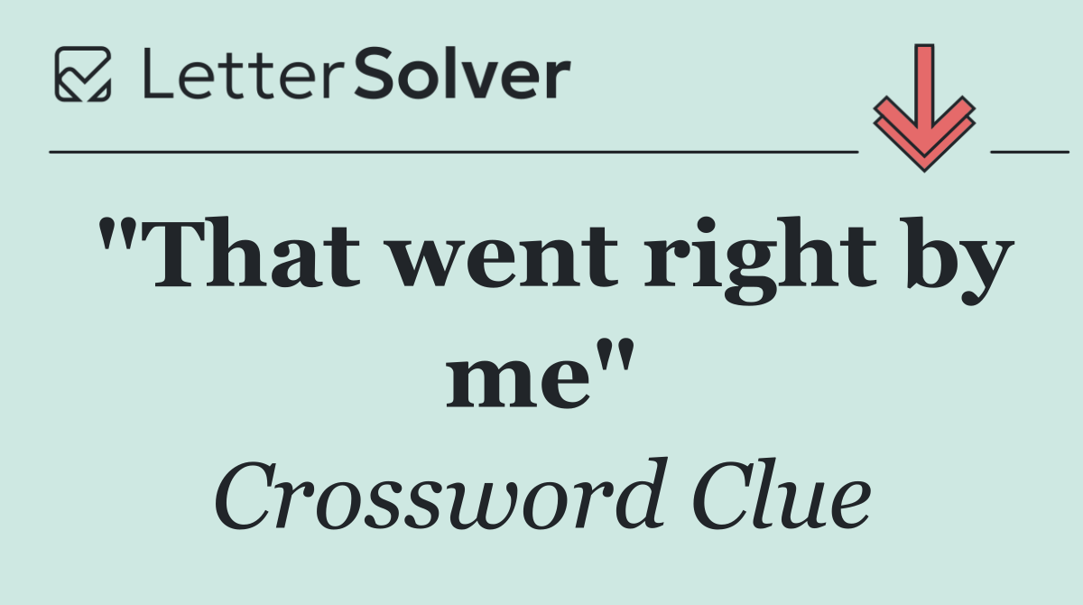 "That went right by me"