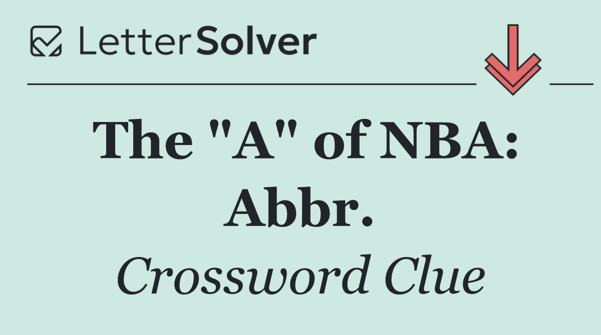 The "A" of NBA: Abbr.