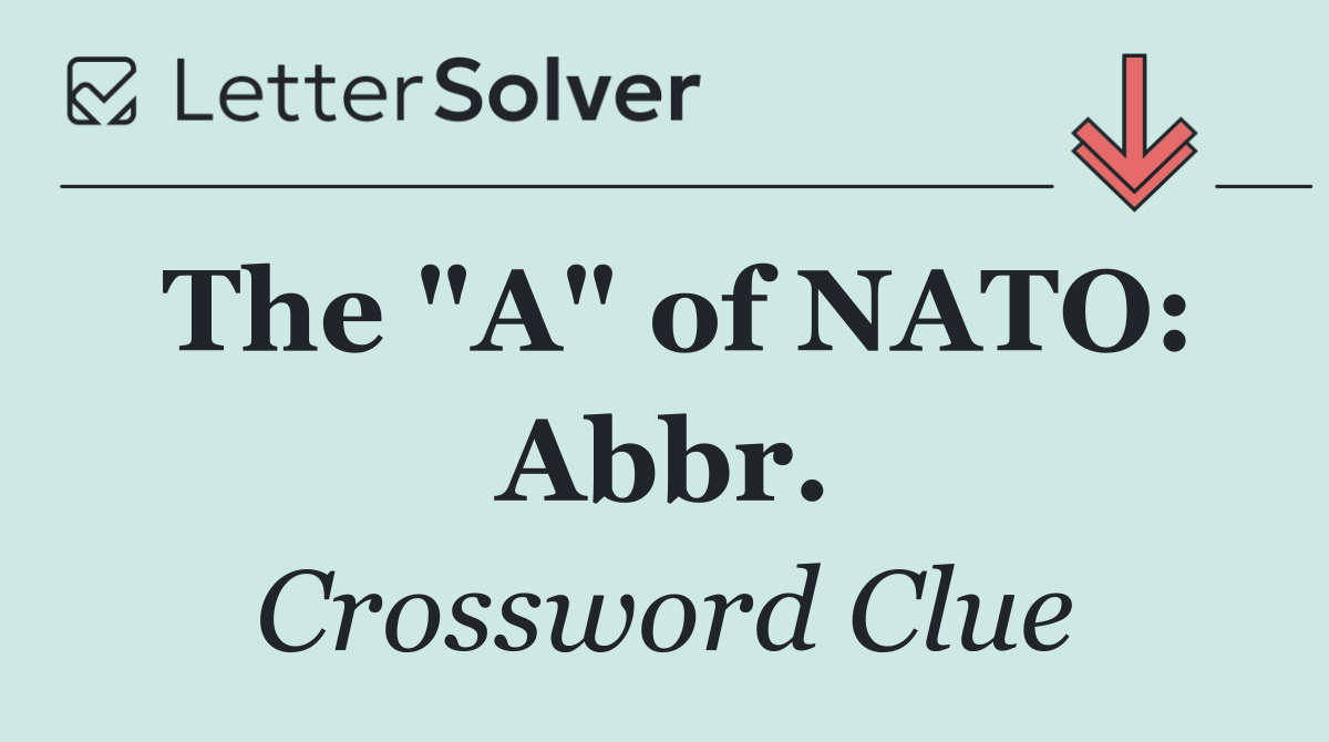 The "A" of NATO: Abbr.