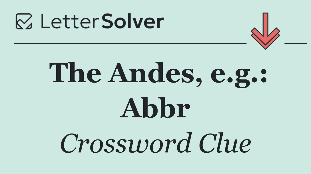 The Andes, e.g.: Abbr