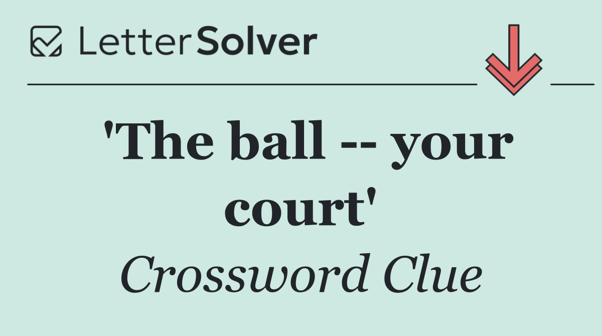 'The ball    your court'