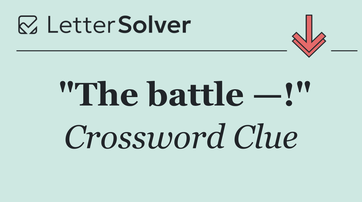 "The battle —!"