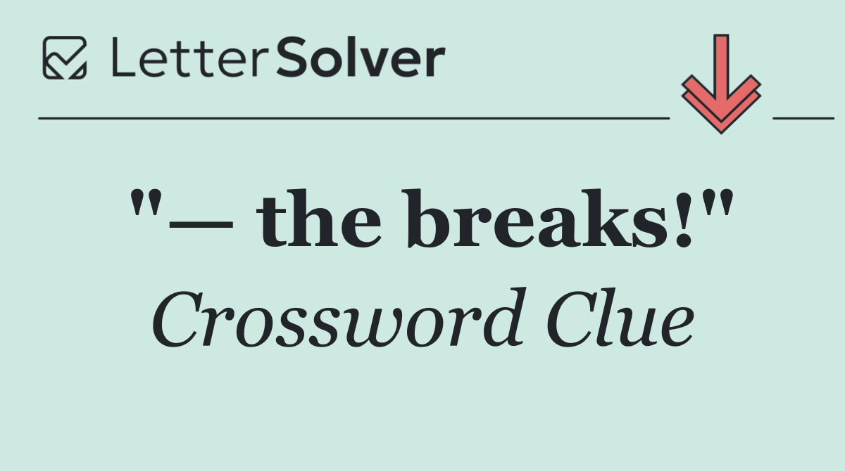 "— the breaks!"