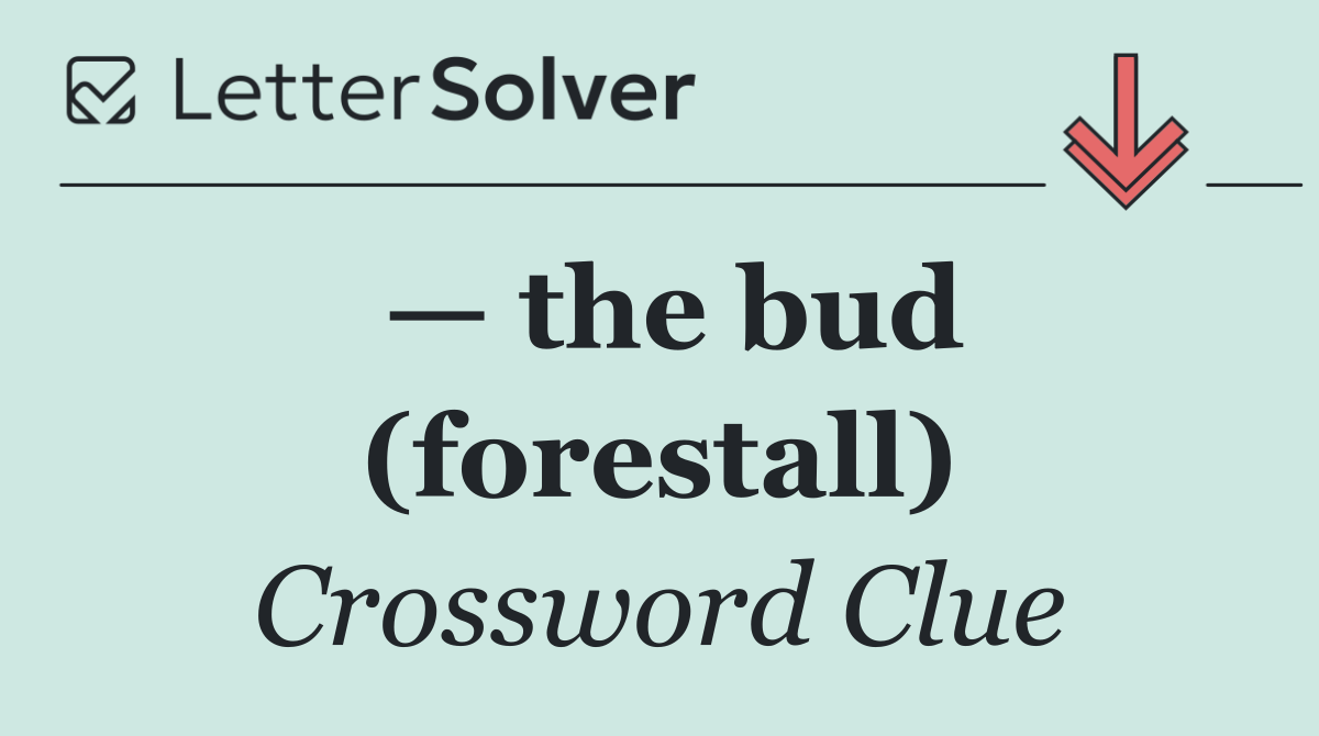 — the bud (forestall)