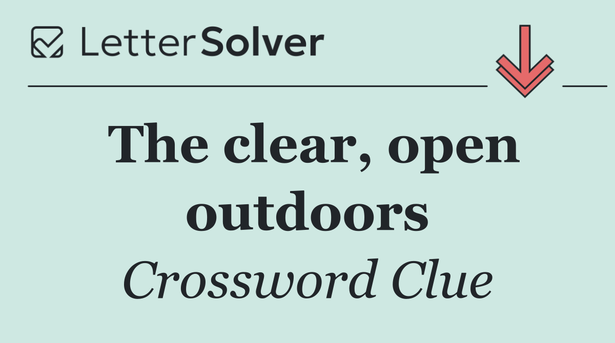 The clear, open outdoors
