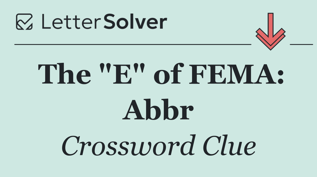 The "E" of FEMA: Abbr