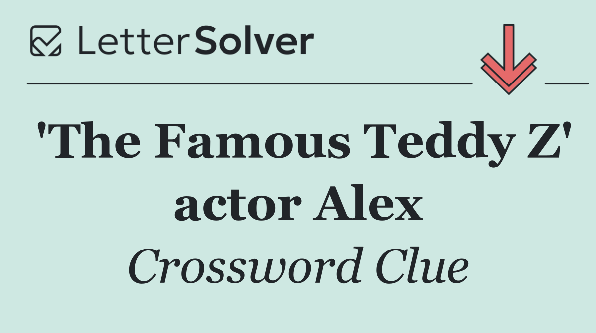 'The Famous Teddy Z' actor Alex