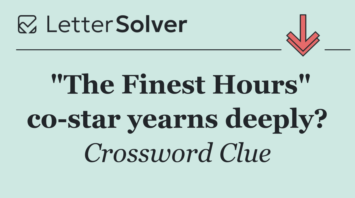 "The Finest Hours" co star yearns deeply?