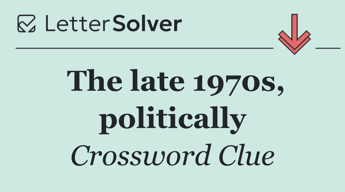 The late 1970s, politically