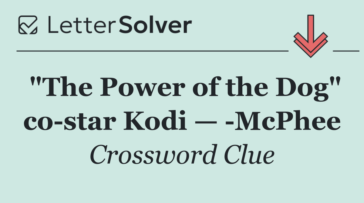 "The Power of the Dog" co star Kodi —  McPhee