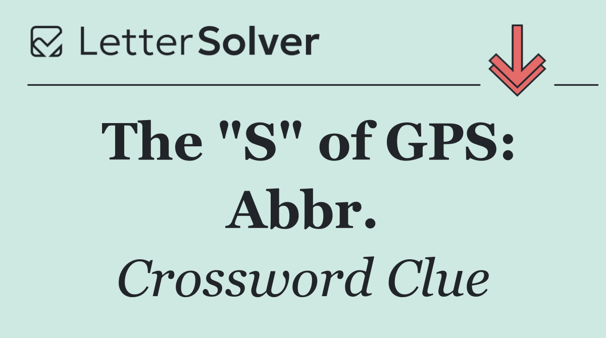 The "S" of GPS: Abbr.