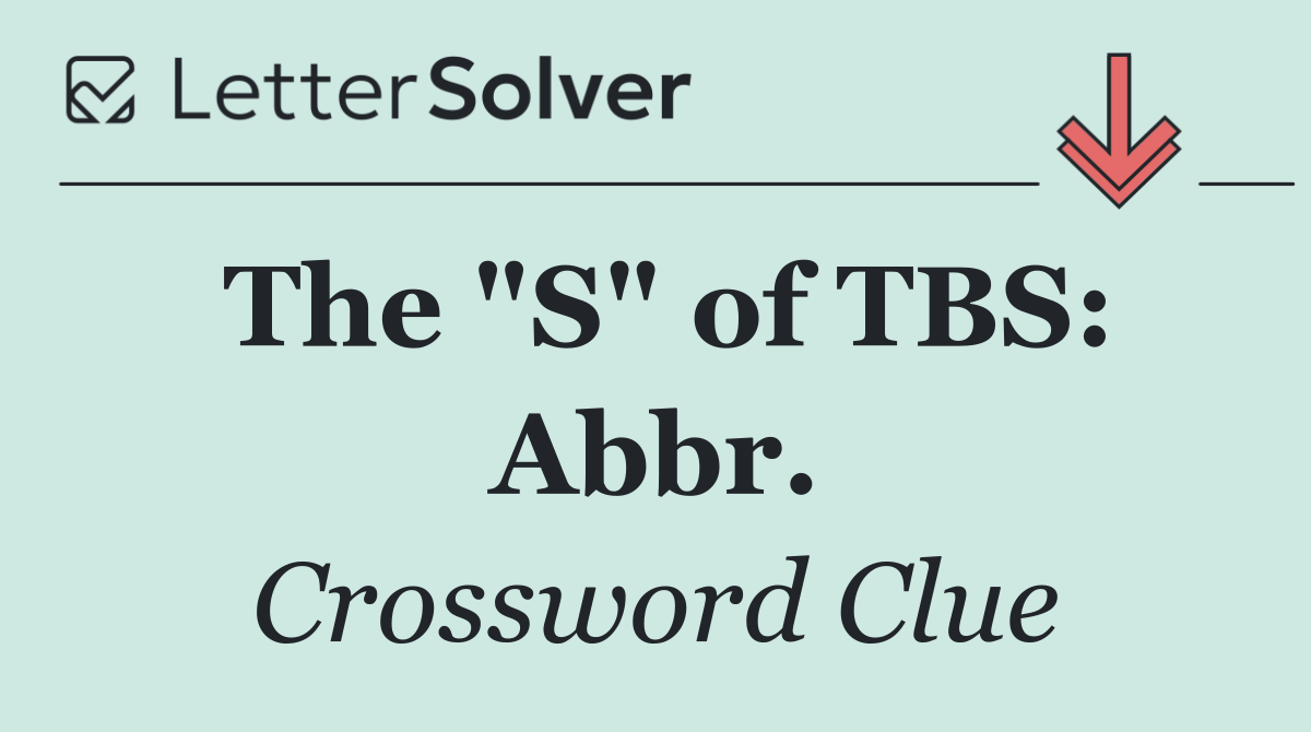 The "S" of TBS: Abbr.