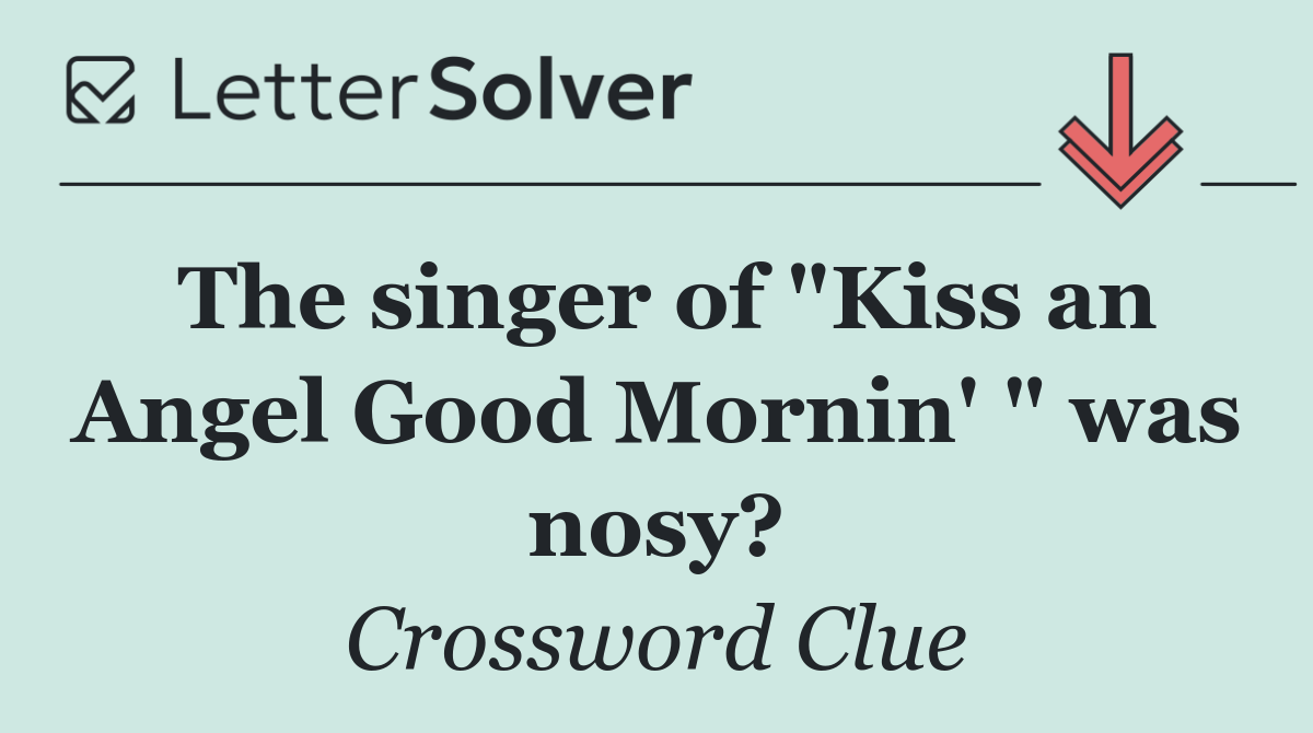 The singer of "Kiss an Angel Good Mornin' " was nosy?