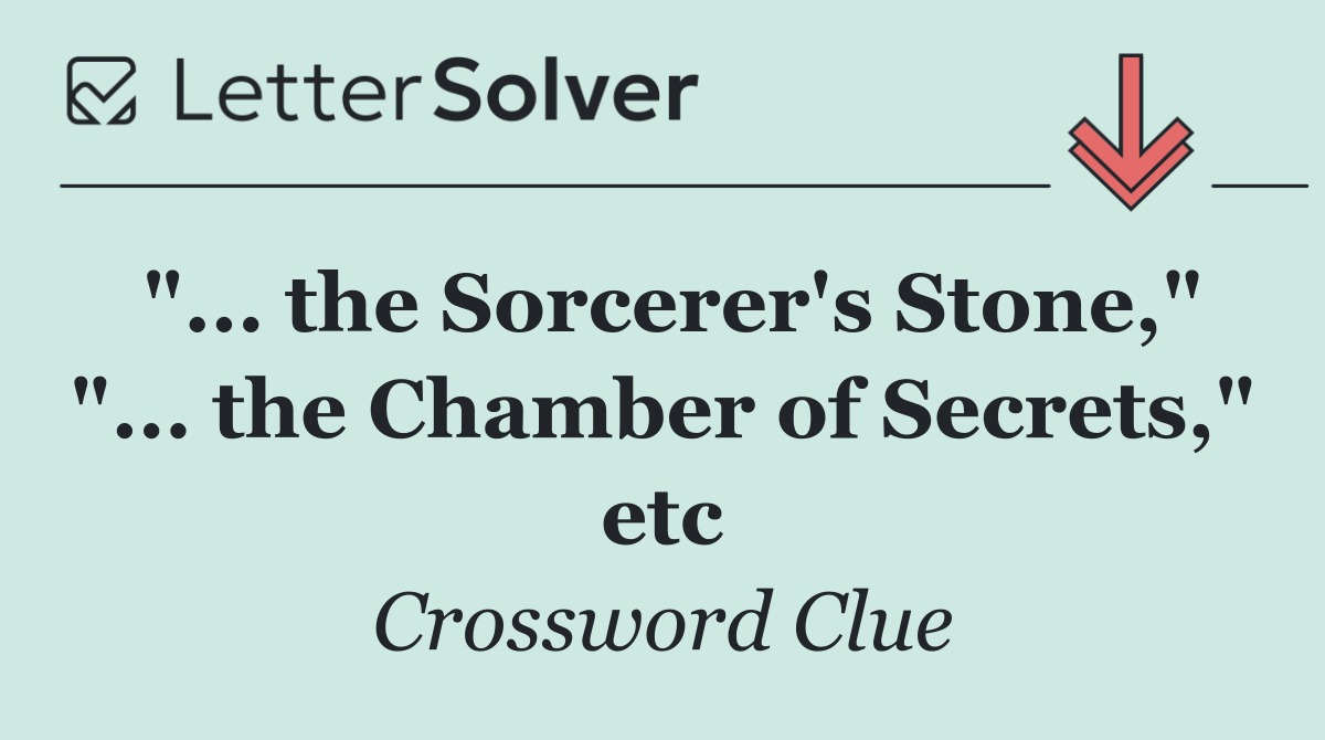 "... the Sorcerer's Stone," "... the Chamber of Secrets," etc