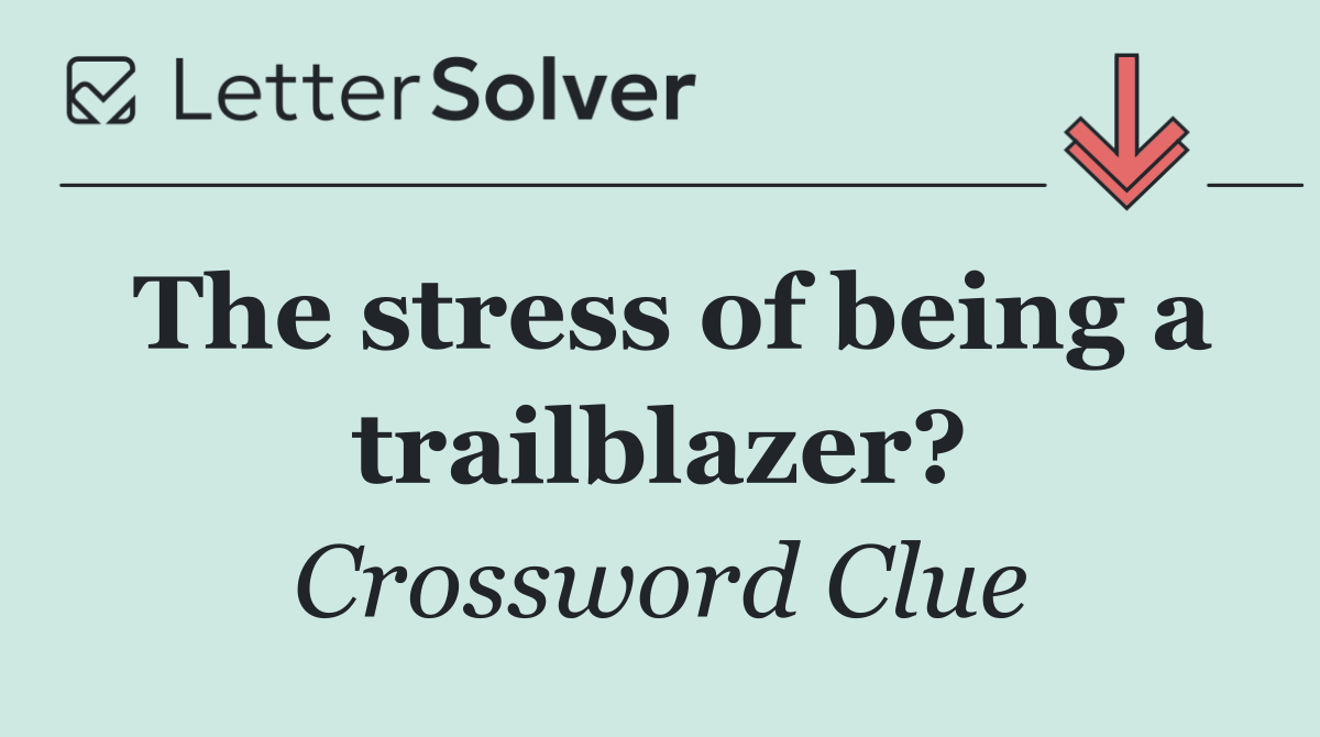 The stress of being a trailblazer?