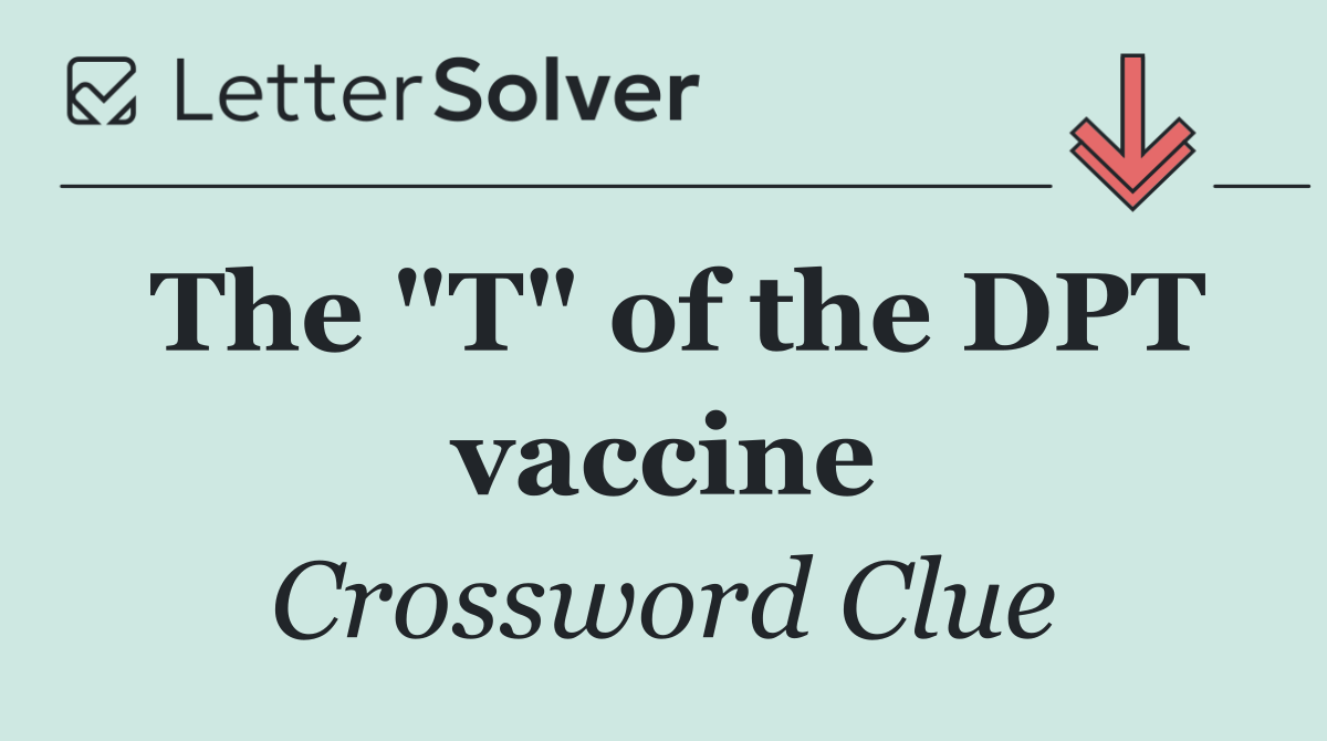 The "T" of the DPT vaccine