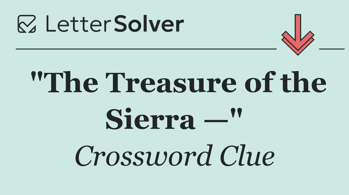 "The Treasure of the Sierra —"