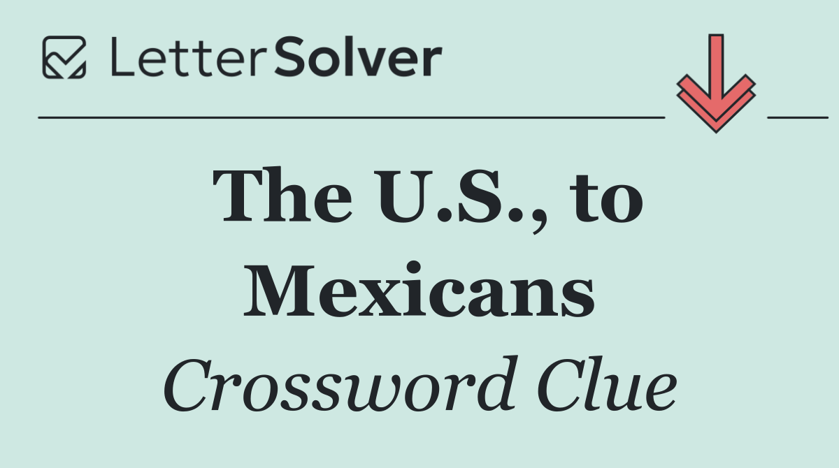 The U.S., to Mexicans