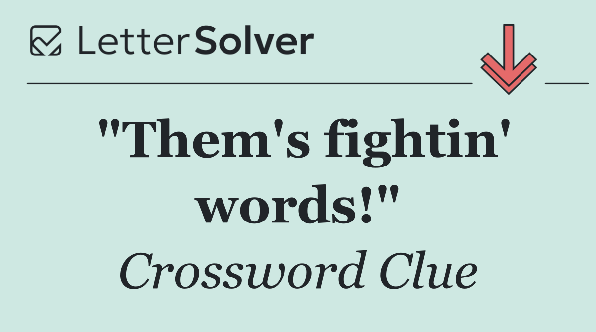"Them's fightin' words!"