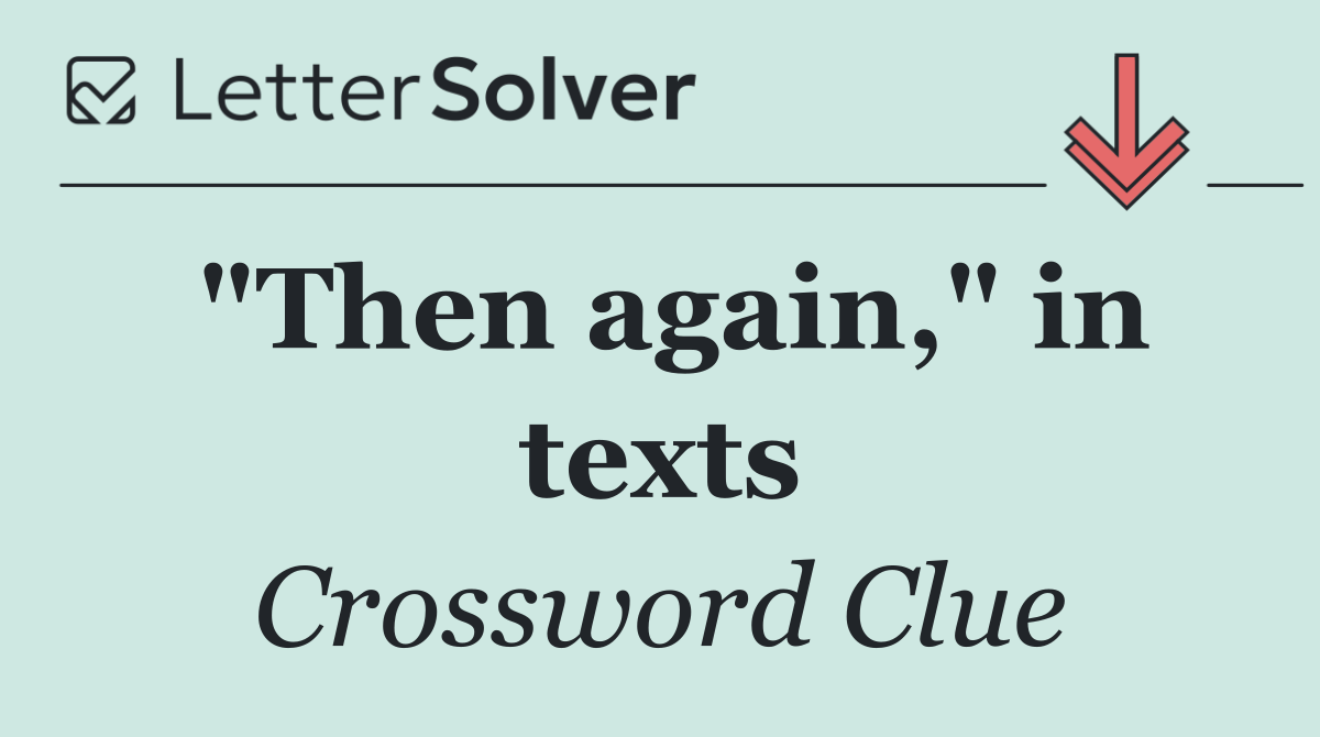 "Then again," in texts