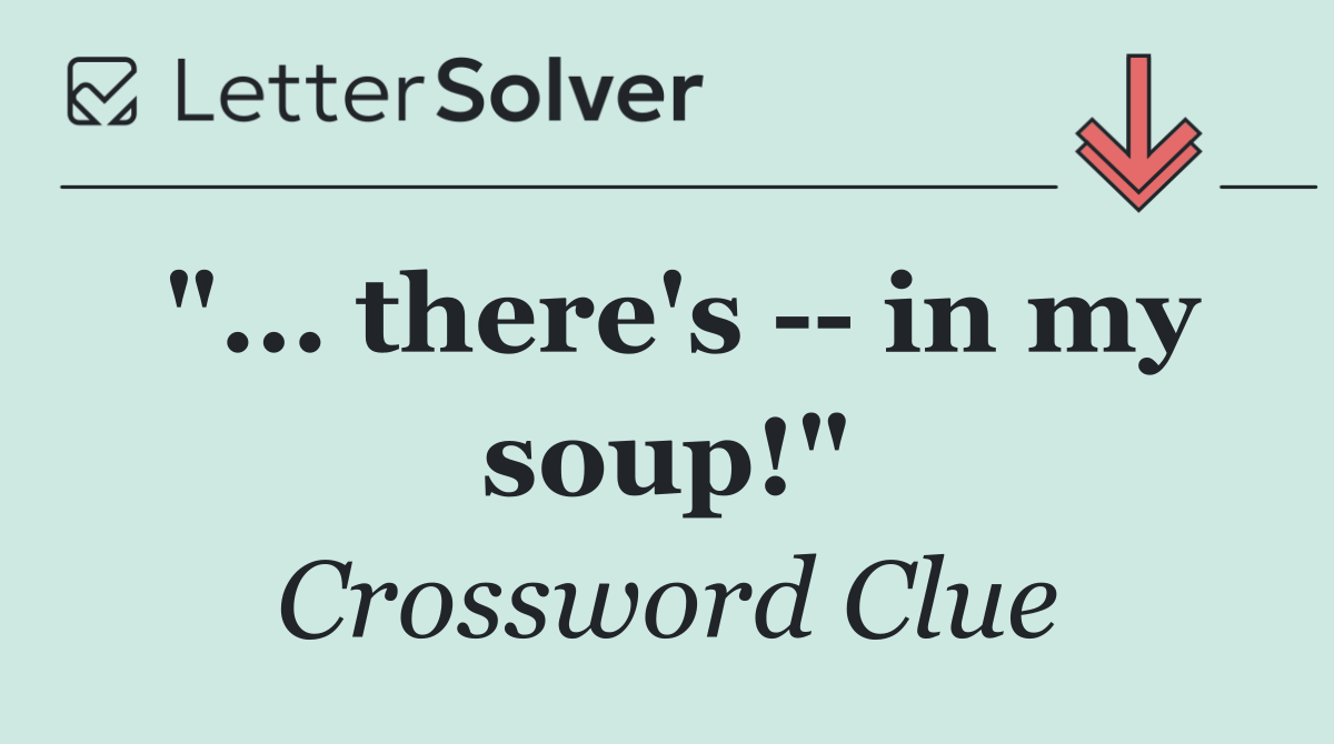 "... there's    in my soup!"