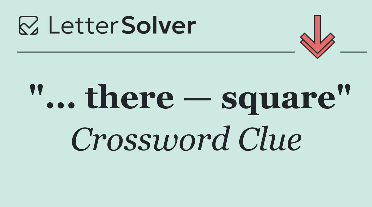 "... there — square"