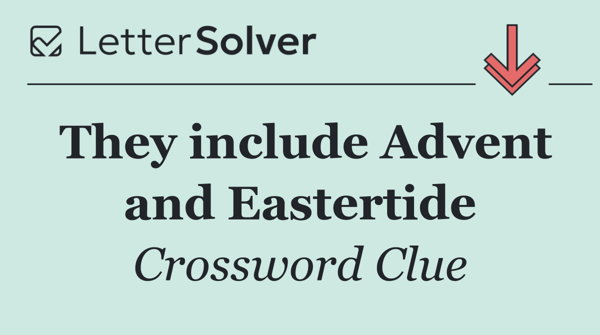 They include Advent and Eastertide