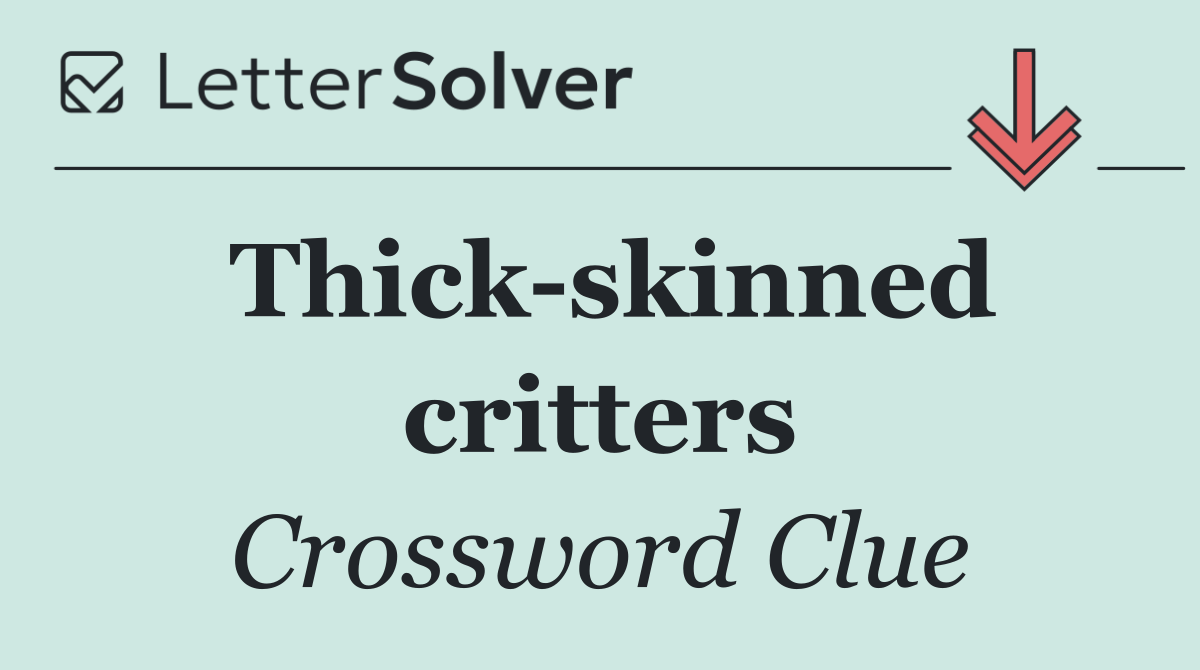 Thick skinned critters