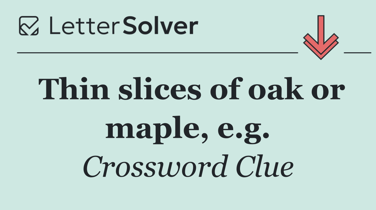 Thin slices of oak or maple, e.g.
