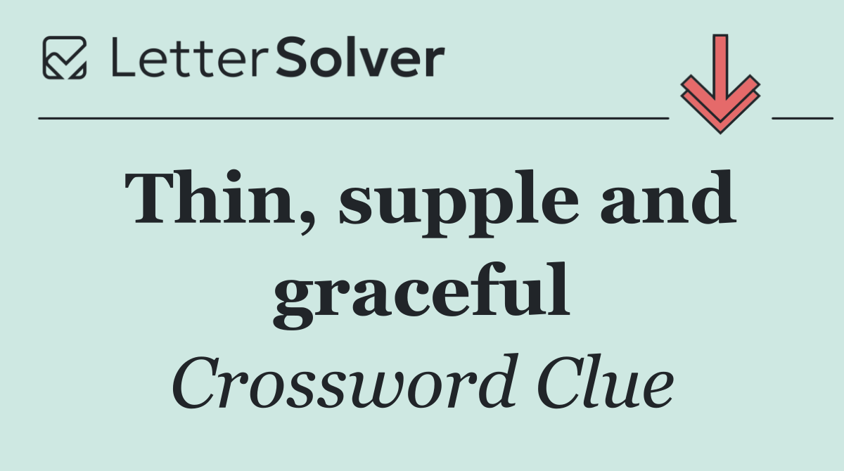 Thin, supple and graceful
