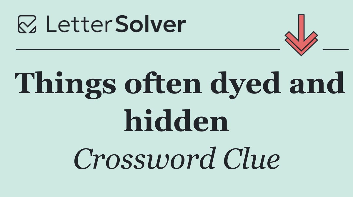 Things often dyed and hidden