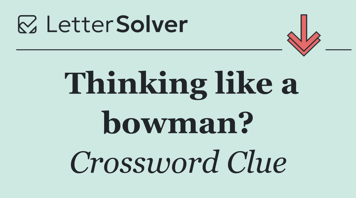 Thinking like a bowman?