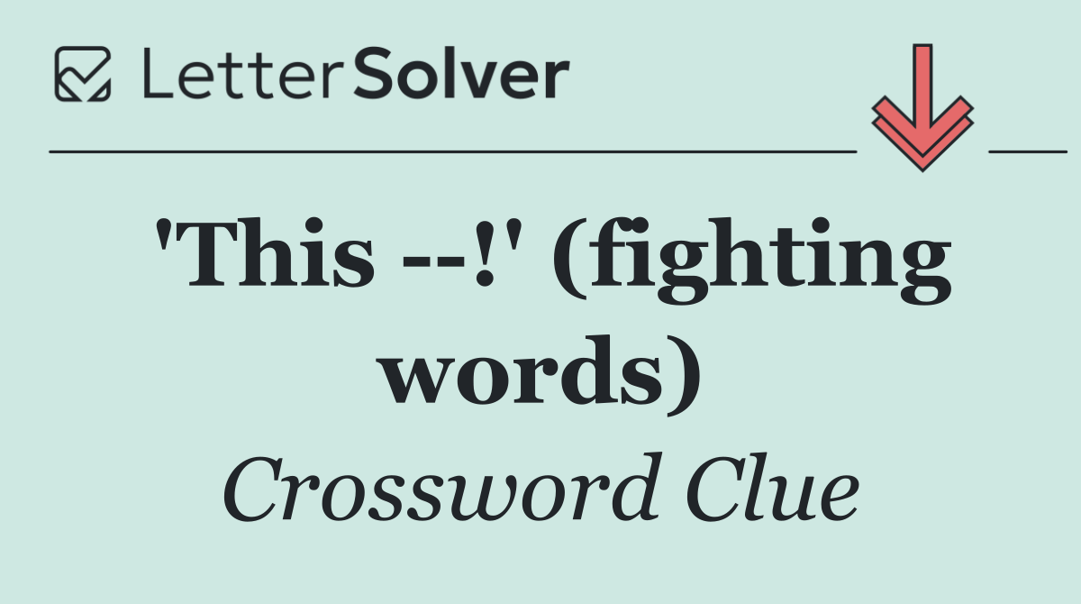 'This   !' (fighting words)