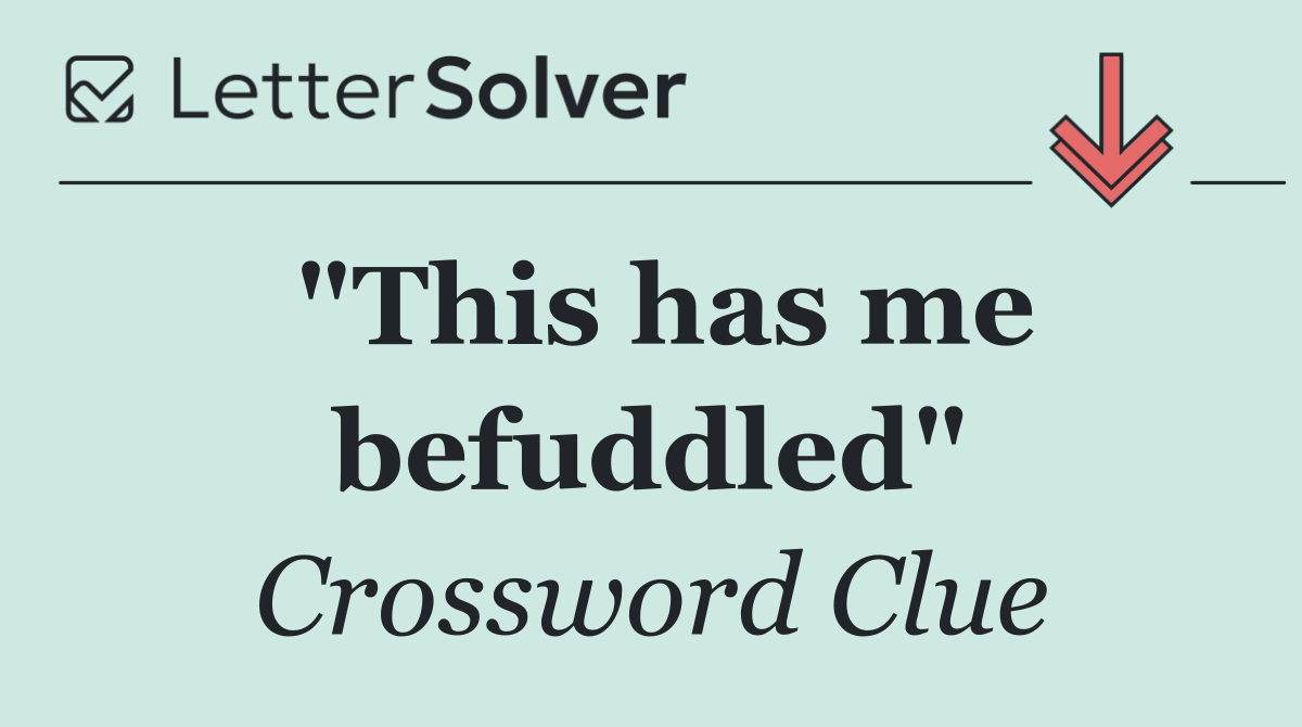 "This has me befuddled"