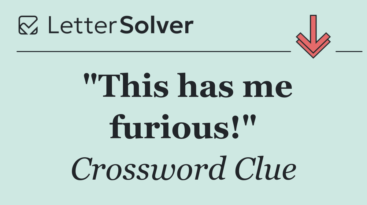 "This has me furious!"