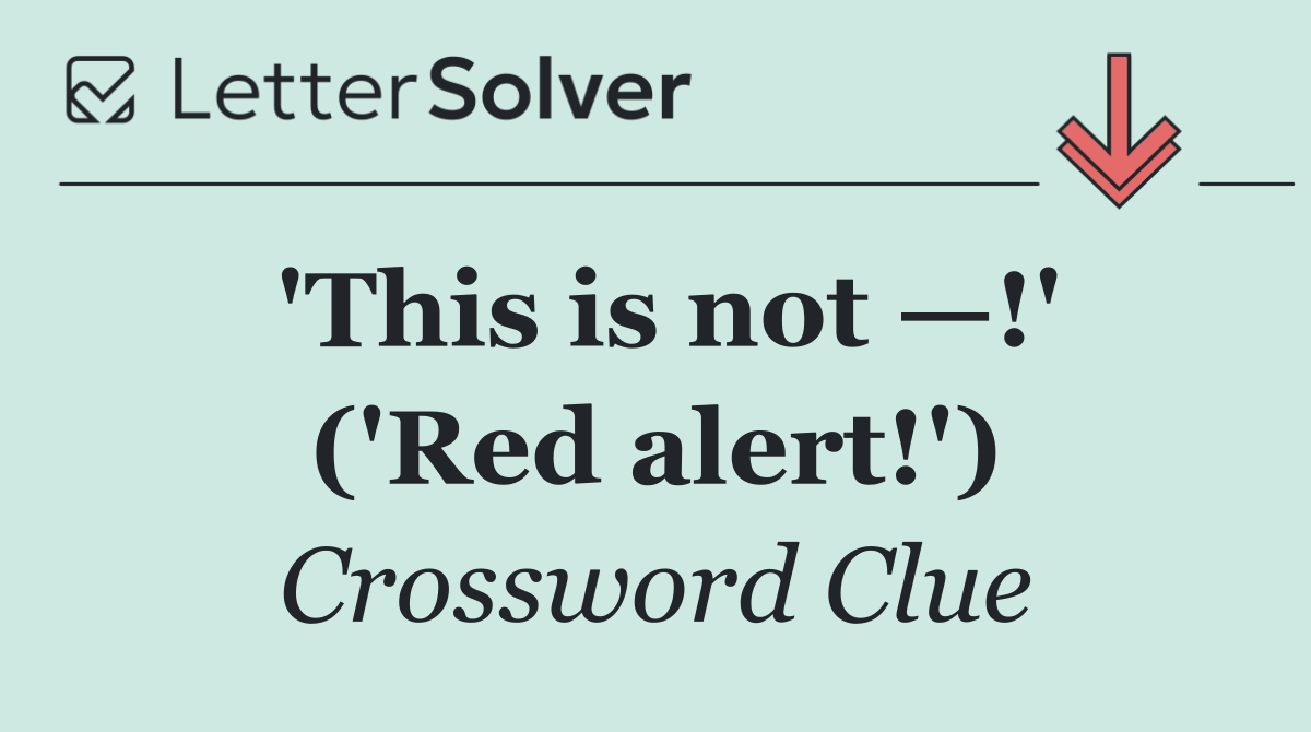 'This is not —!' ('Red alert!')