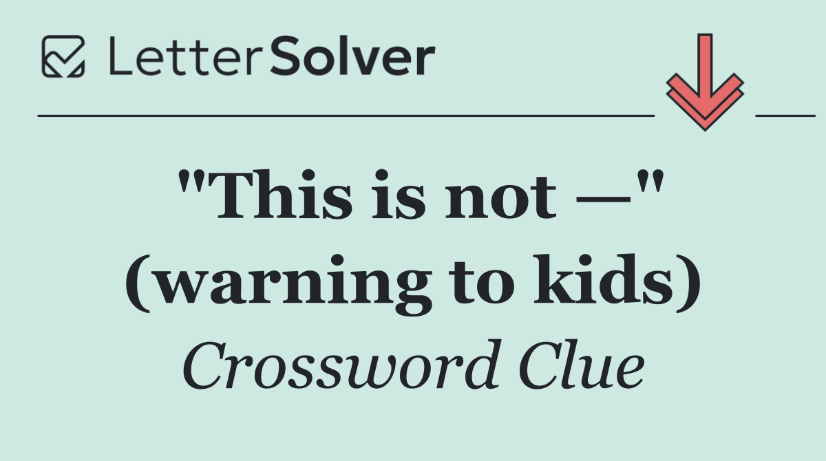"This is not —" (warning to kids)