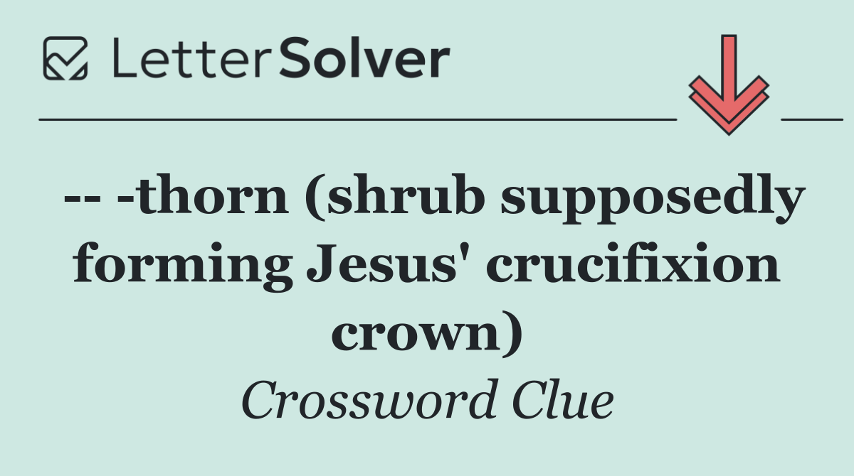     thorn (shrub supposedly forming Jesus' crucifixion crown)