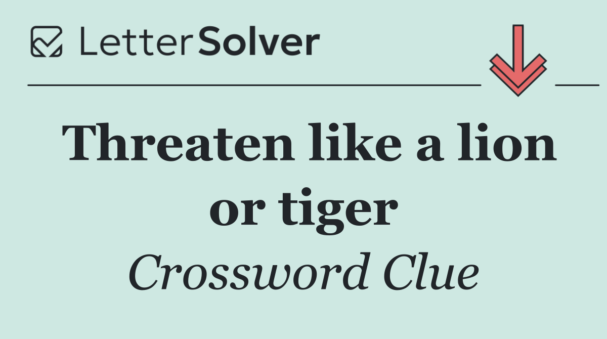Threaten like a lion or tiger