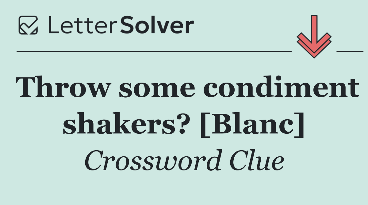 Throw some condiment shakers? [Blanc]