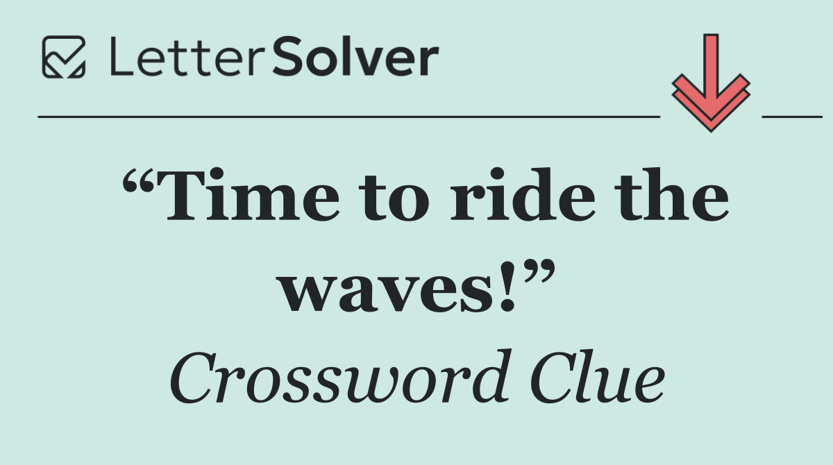 “Time to ride the waves!”