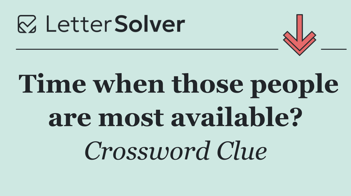 Time when those people are most available?